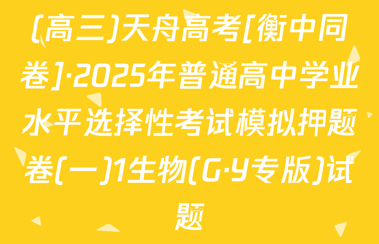 (高三)天舟高考[衡中同卷]·2025年普通高中学业水平选择性考试模拟押题卷(一)1生物(G·Y专版)试题