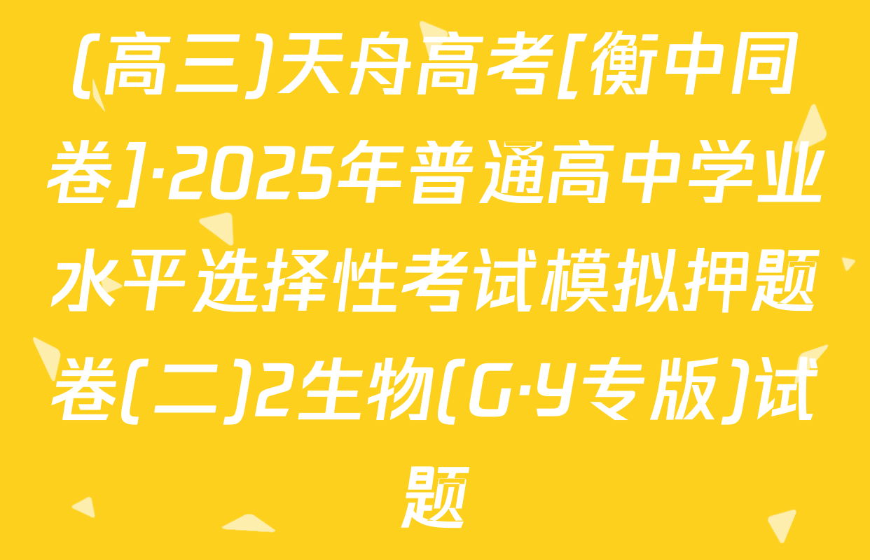 (高三)天舟高考[衡中同卷]·2025年普通高中学业水平选择性考试模拟押题卷(二)2生物(G·Y专版)试题