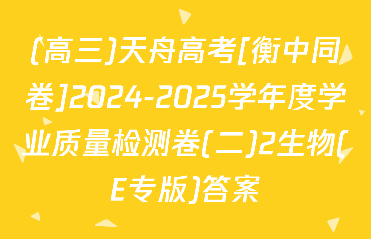 (高三)天舟高考[衡中同卷]2024-2025学年度学业质量检测卷(二)2生物(E专版)答案