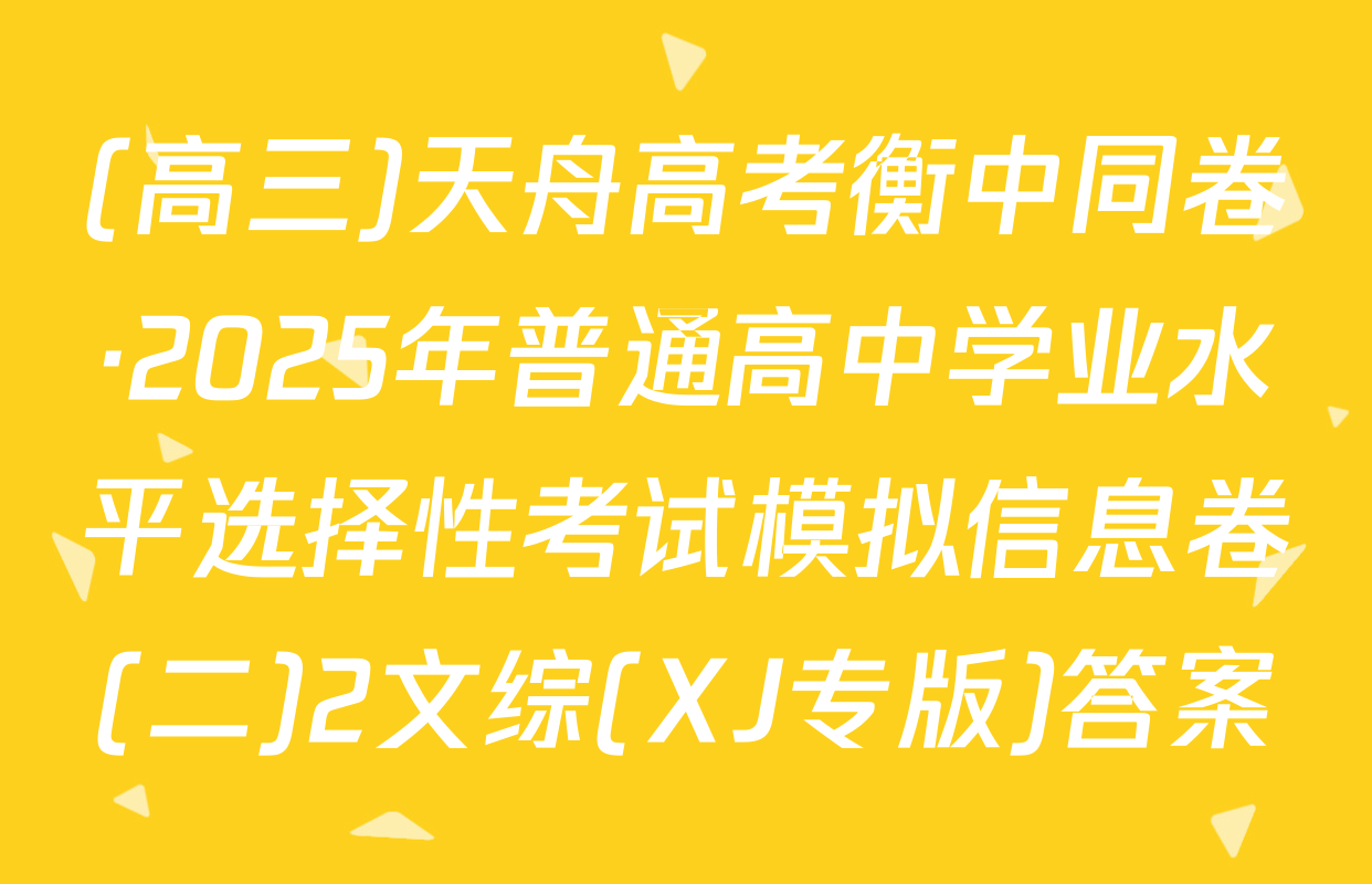(高三)天舟高考衡中同卷·2025年普通高中学业水平选择性考试模拟信息卷(二)2文综(XJ专版)答案