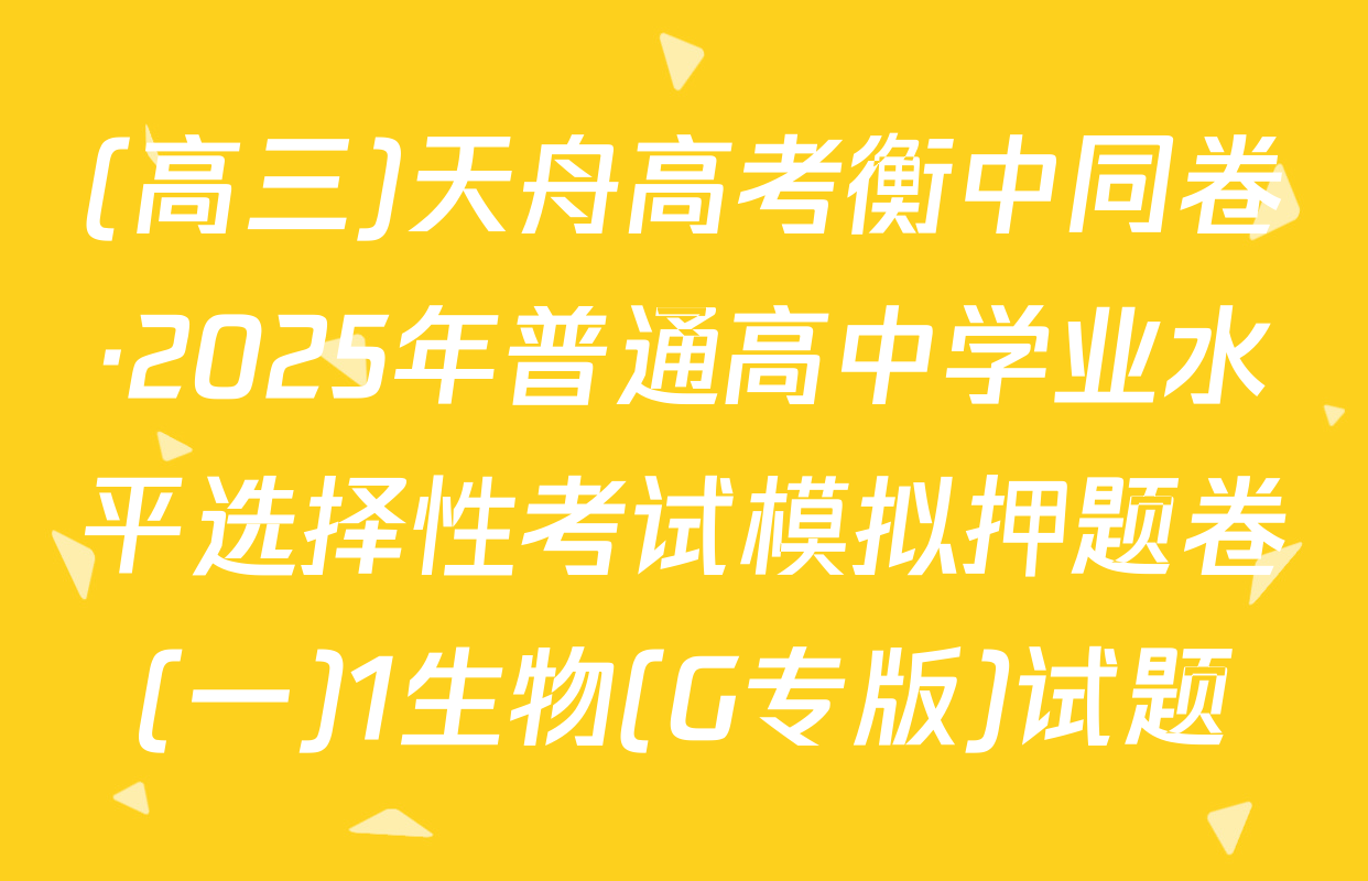 (高三)天舟高考衡中同卷·2025年普通高中学业水平选择性考试模拟押题卷(一)1生物(G专版)试题