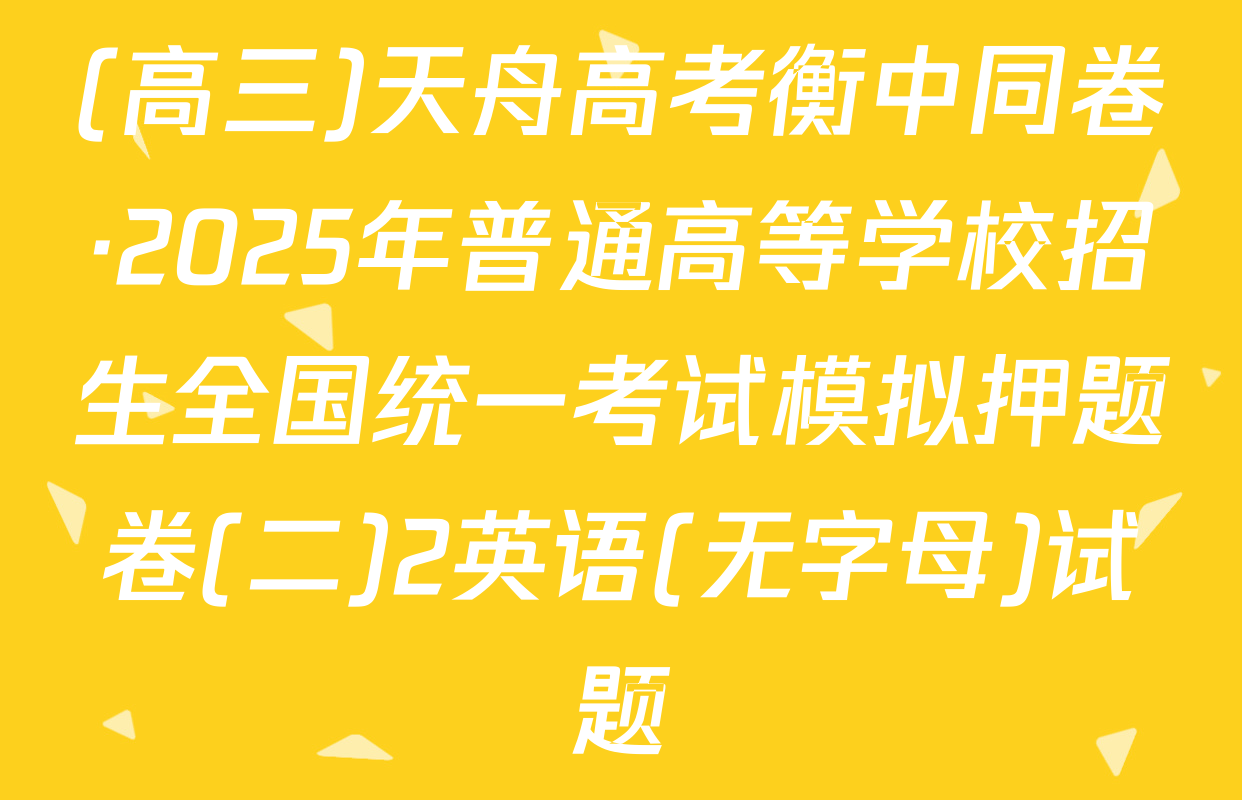 (高三)天舟高考衡中同卷·2025年普通高等学校招生全国统一考试模拟押题卷(二)2英语(无字母)试题