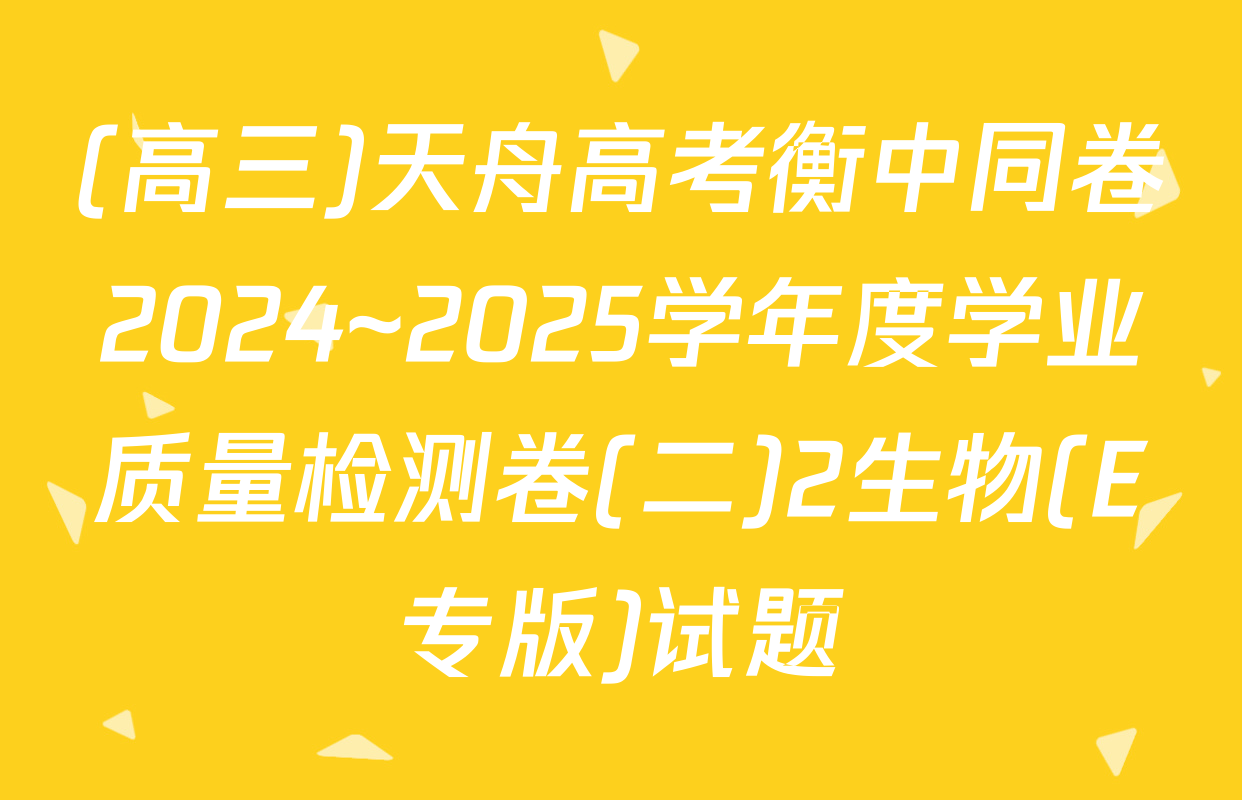 (高三)天舟高考衡中同卷2024~2025学年度学业质量检测卷(二)2生物(E专版)试题