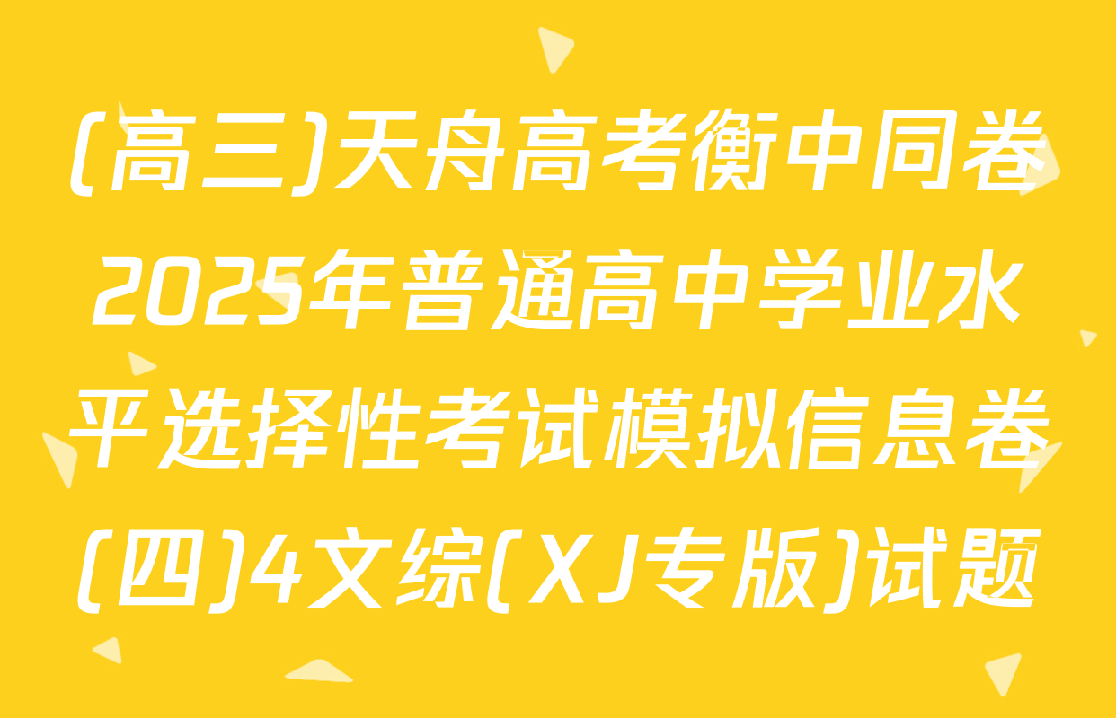 (高三)天舟高考衡中同卷2025年普通高中学业水平选择性考试模拟信息卷(四)4文综(XJ专版)试题