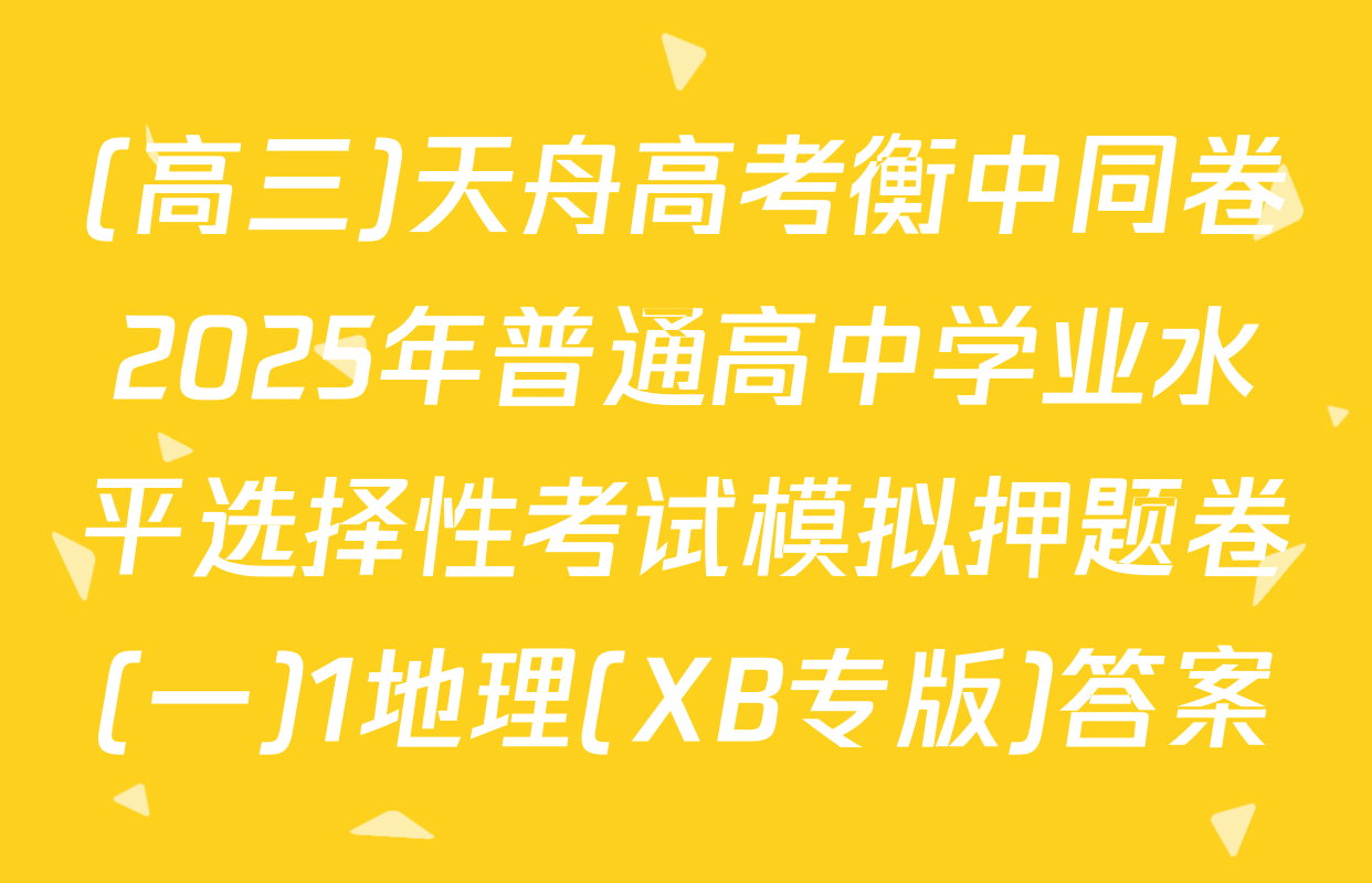 (高三)天舟高考衡中同卷2025年普通高中学业水平选择性考试模拟押题卷(一)1地理(XB专版)答案