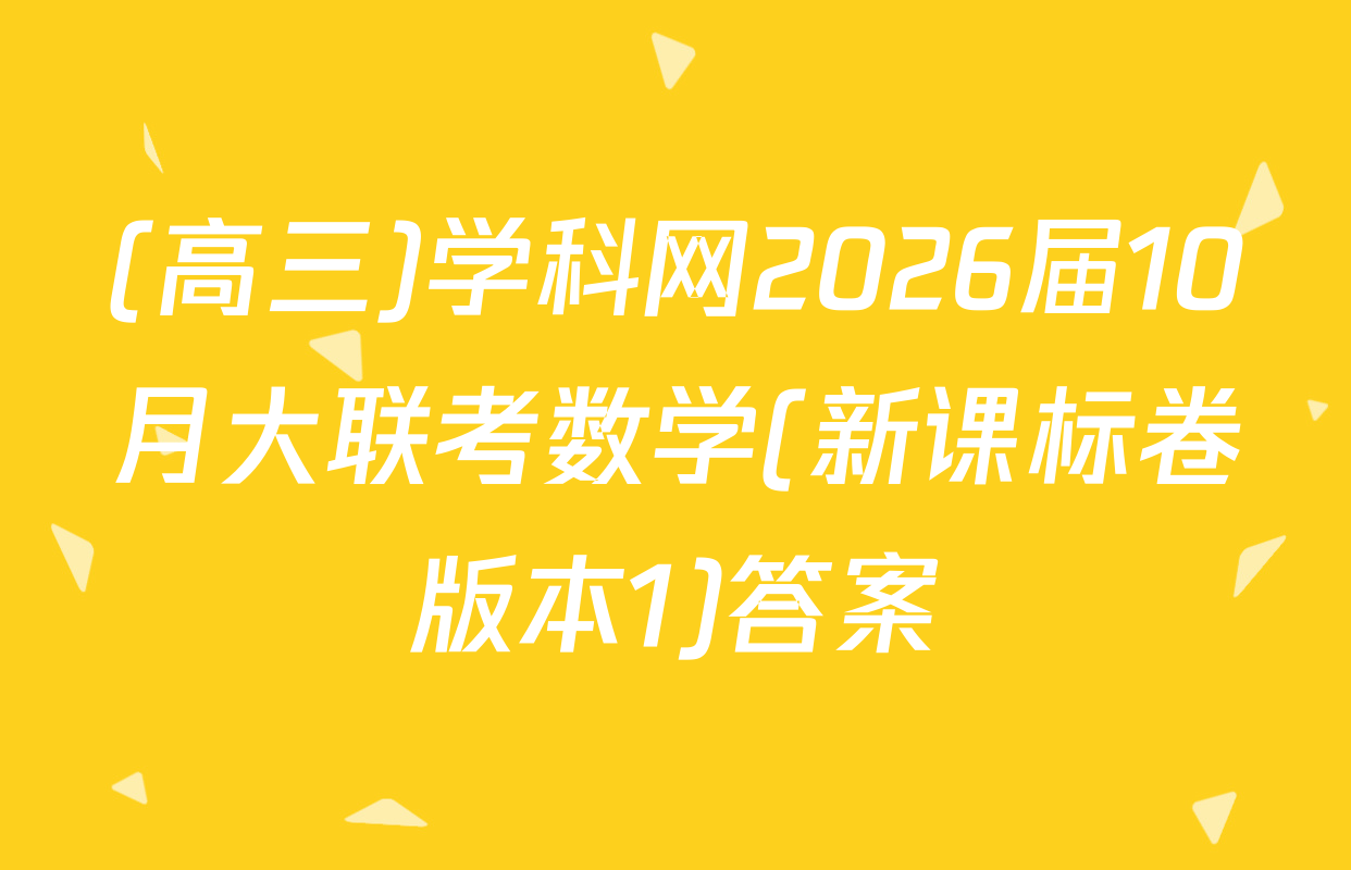 (高三)学科网2026届10月大联考数学(新课标卷版本1)答案