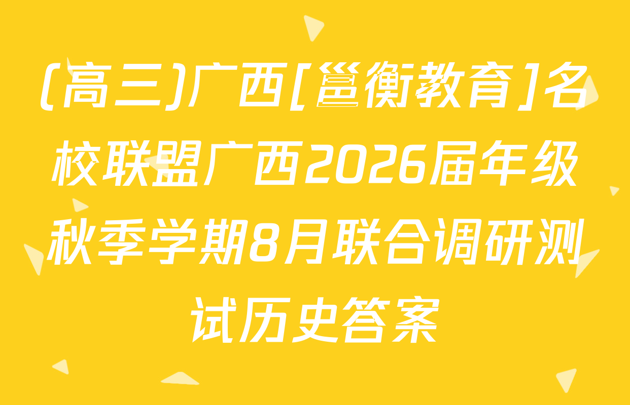 (高三)广西[邕衡教育]名校联盟广西2026届年级秋季学期8月联合调研测试历史答案