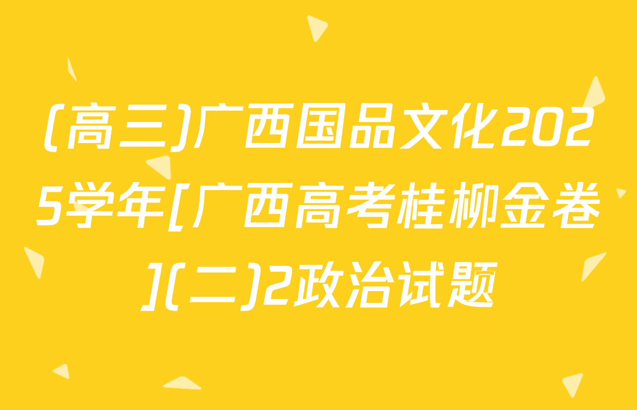 (高三)广西国品文化2025学年[广西高考桂柳金卷](二)2政治试题