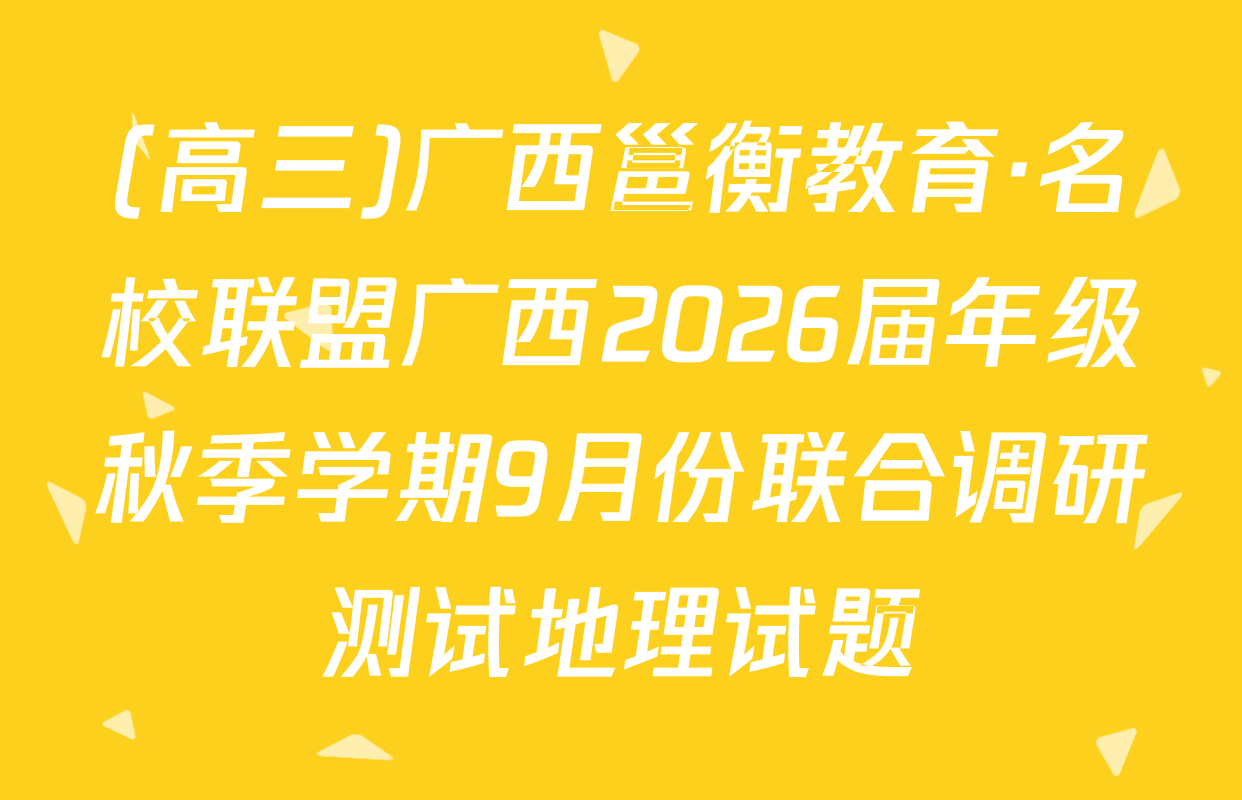(高三)广西邕衡教育·名校联盟广西2026届年级秋季学期9月份联合调研测试地理试题