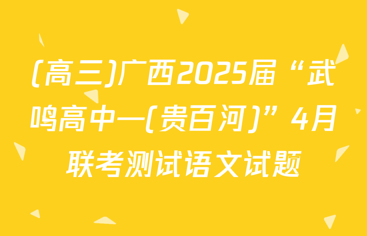 (高三)广西2025届“武鸣高中—(贵百河)”4月联考测试语文试题