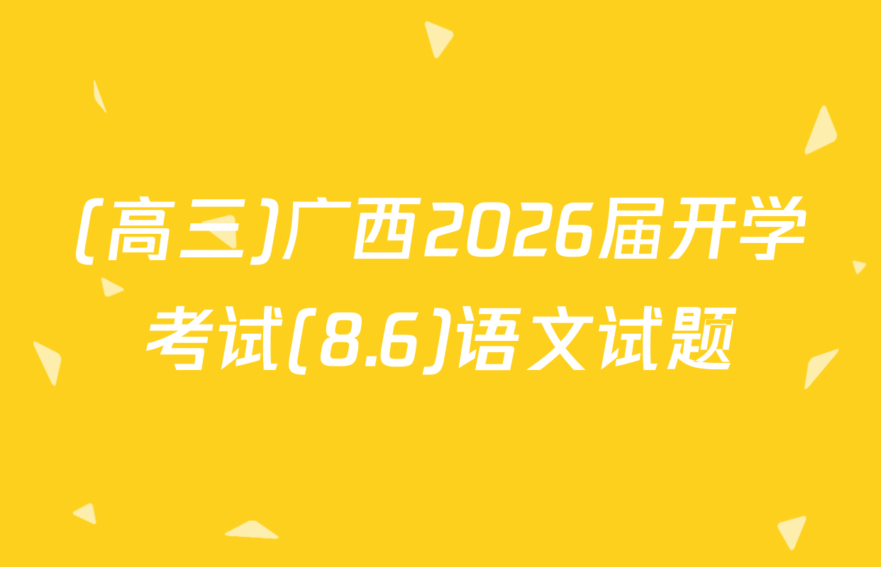 (高三)广西2026届开学考试(8.6)语文试题