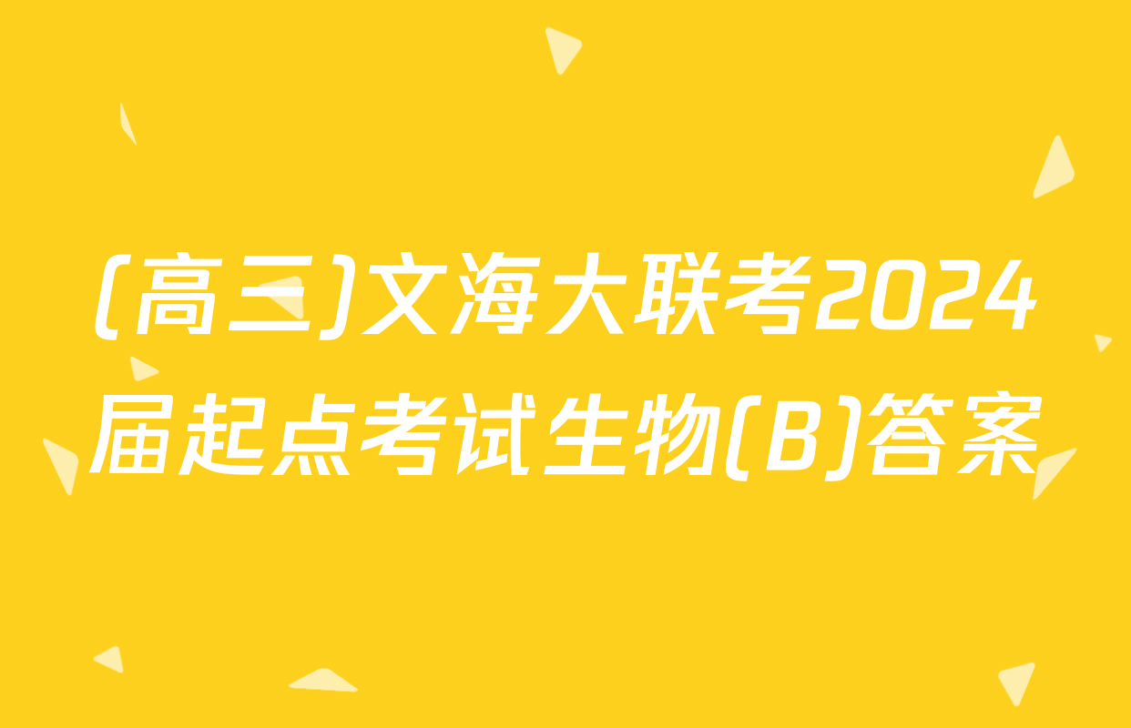 (高三)文海大联考2024届起点考试生物(B)答案