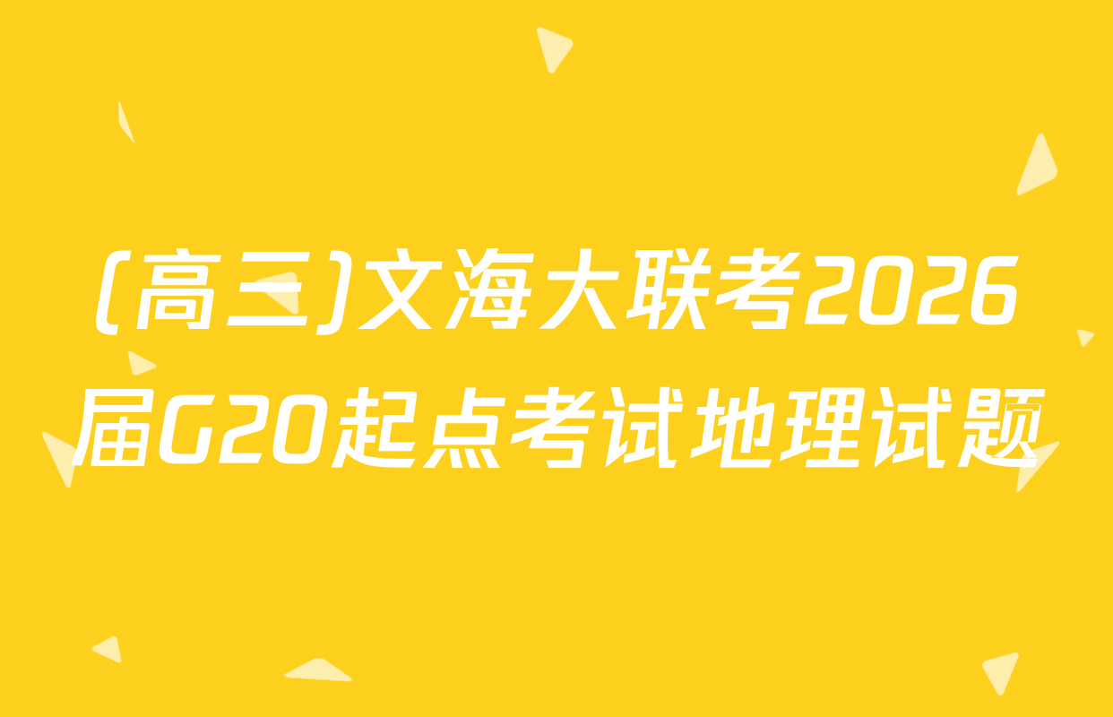 (高三)文海大联考2026届G20起点考试地理试题