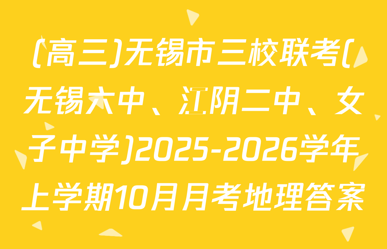 (高三)无锡市三校联考(无锡六中、江阴二中、女子中学)2025-2026学年上学期10月月考地理答案