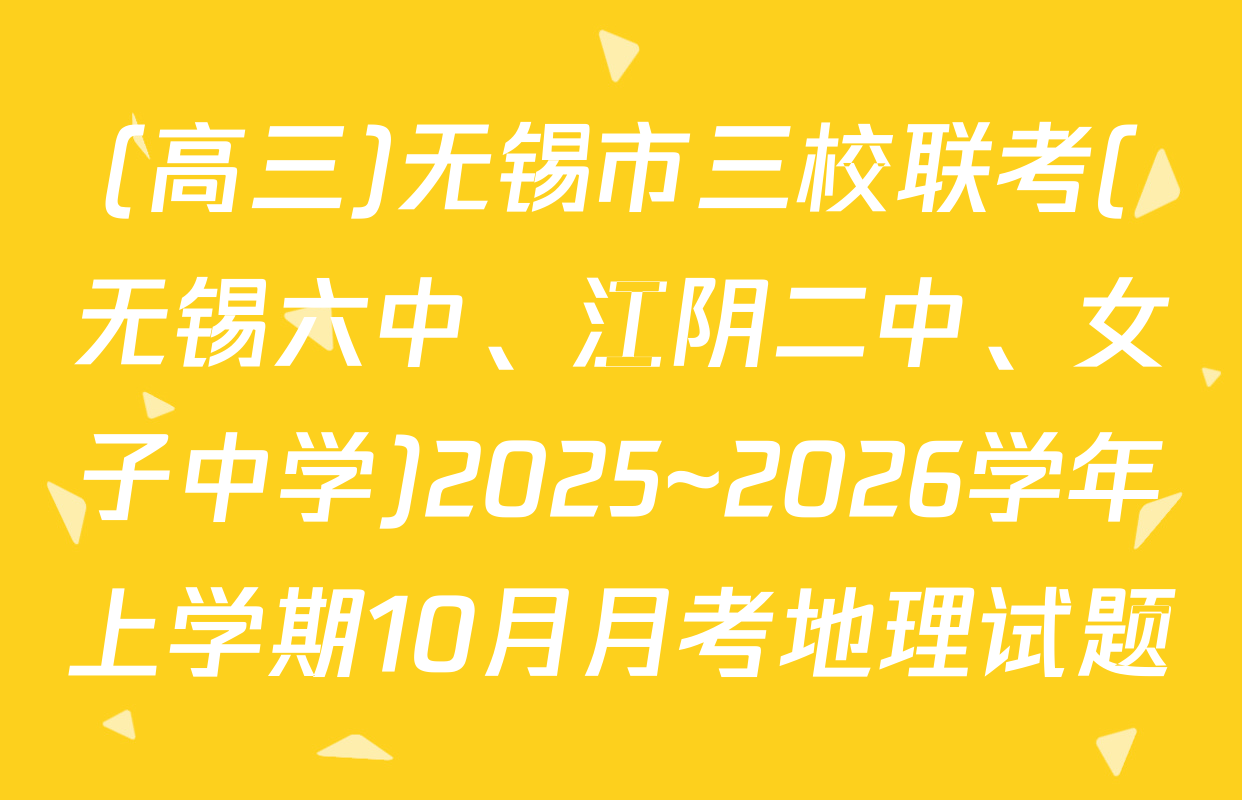 (高三)无锡市三校联考(无锡六中、江阴二中、女子中学)2025~2026学年上学期10月月考地理试题