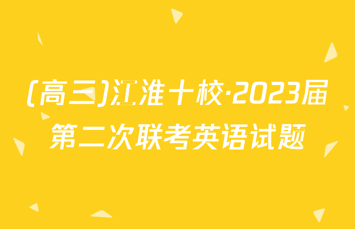 (高三)江淮十校·2023届第二次联考英语试题