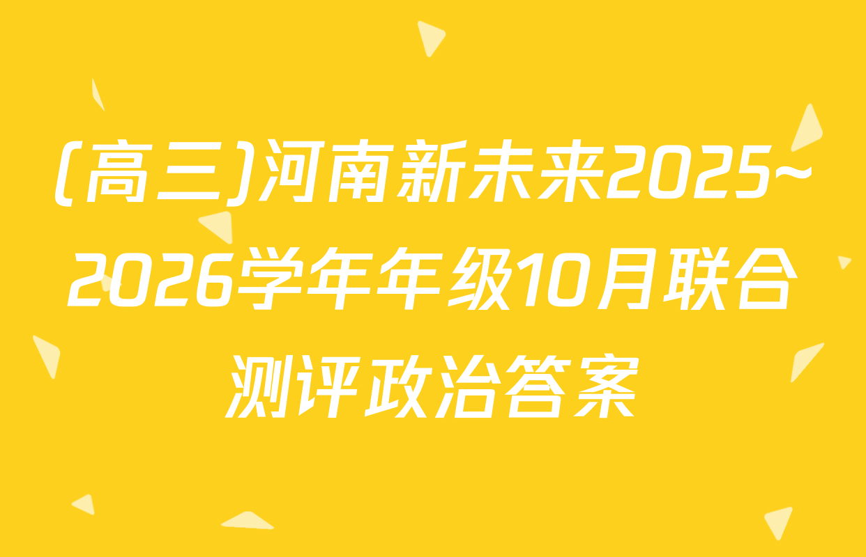 (高三)河南新未来2025~2026学年年级10月联合测评政治答案