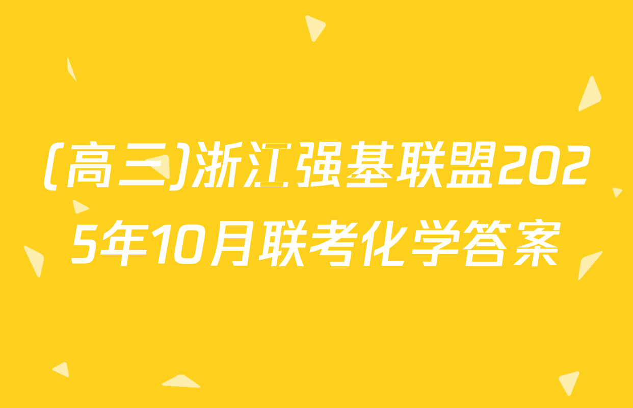 (高三)浙江强基联盟2025年10月联考化学答案
