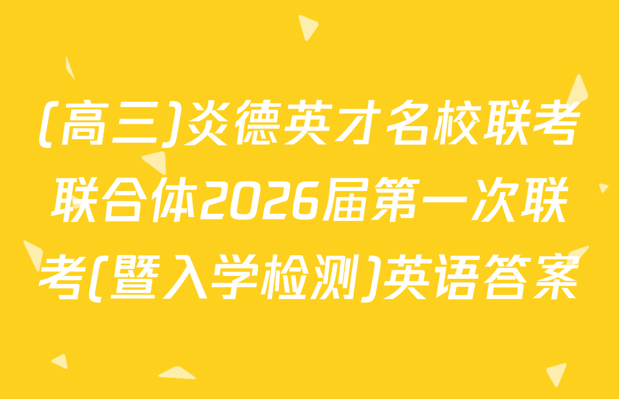 (高三)炎德英才名校联考联合体2026届第一次联考(暨入学检测)英语答案