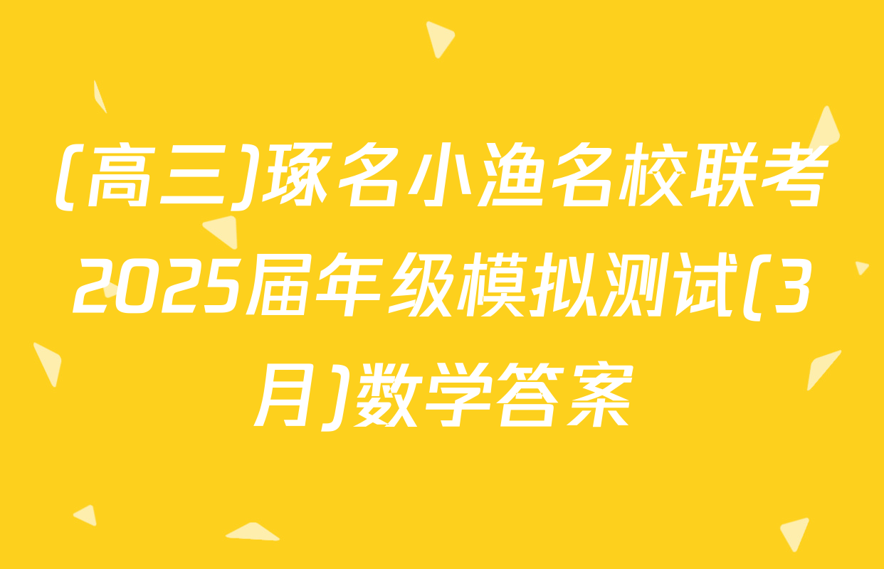 (高三)琢名小渔名校联考2025届年级模拟测试(3月)数学答案