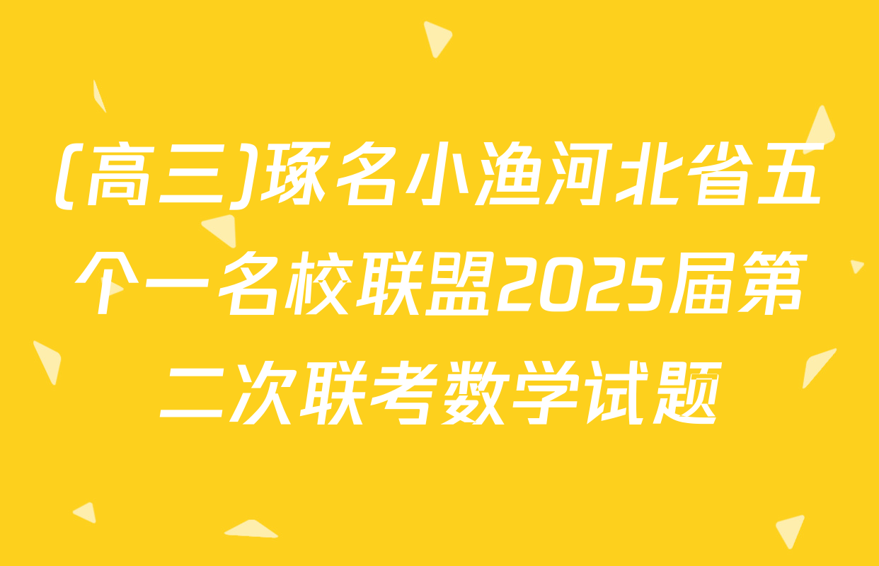 (高三)琢名小渔河北省五个一名校联盟2025届第二次联考数学试题
