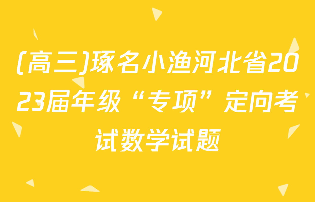 (高三)琢名小渔河北省2023届年级“专项”定向考试数学试题
