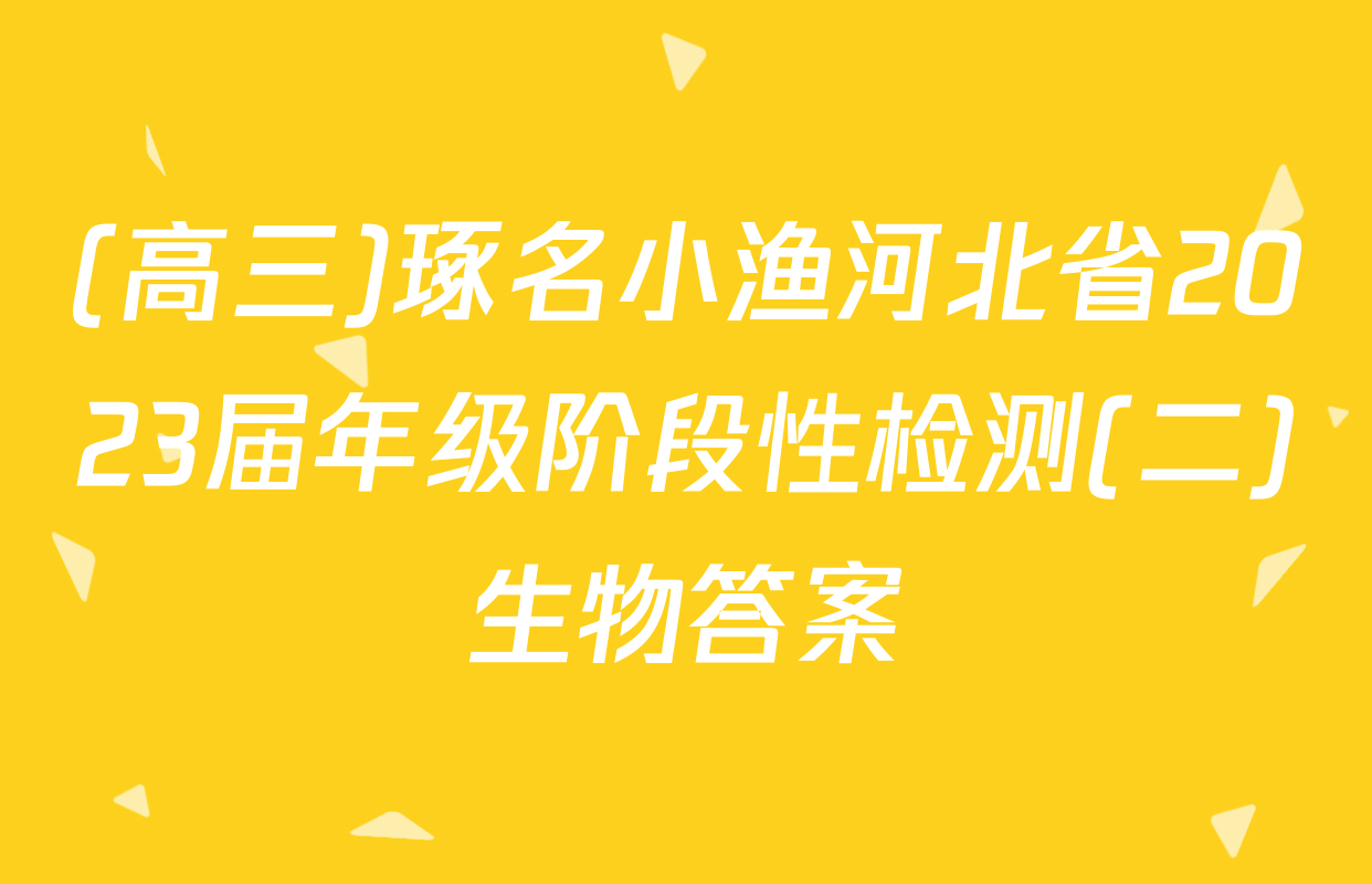 (高三)琢名小渔河北省2023届年级阶段性检测(二)生物答案