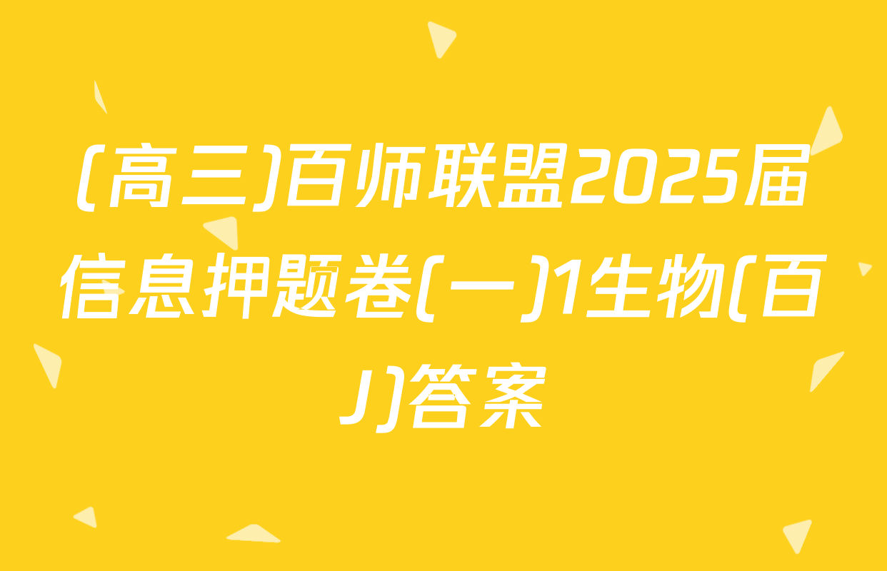 (高三)百师联盟2025届信息押题卷(一)1生物(百J)答案