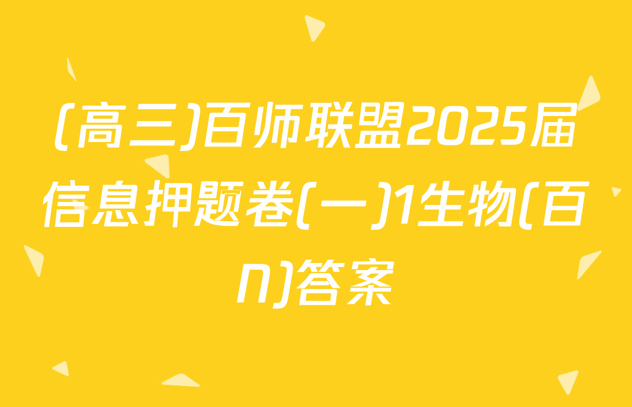 (高三)百师联盟2025届信息押题卷(一)1生物(百N)答案