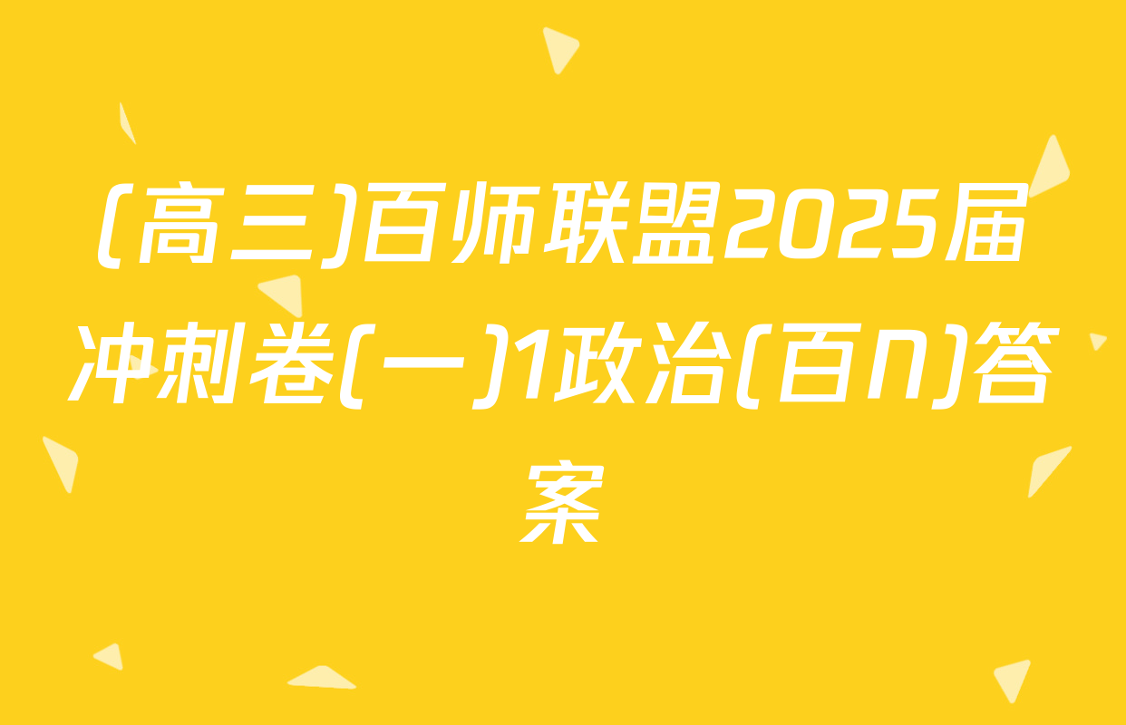 (高三)百师联盟2025届冲刺卷(一)1政治(百N)答案