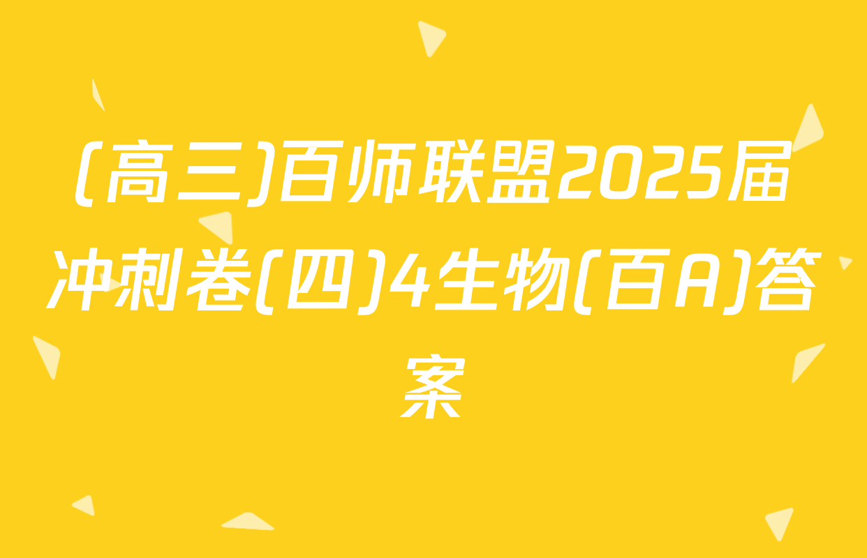 (高三)百师联盟2025届冲刺卷(四)4生物(百A)答案