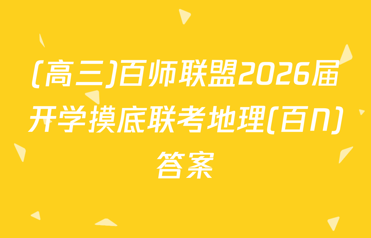 (高三)百师联盟2026届开学摸底联考地理(百N)答案
