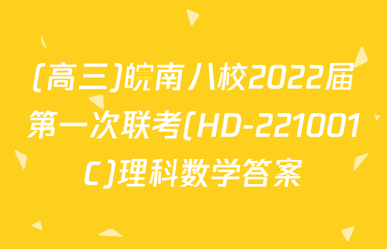(高三)皖南八校2022届第一次联考(HD-221001C)理科数学答案