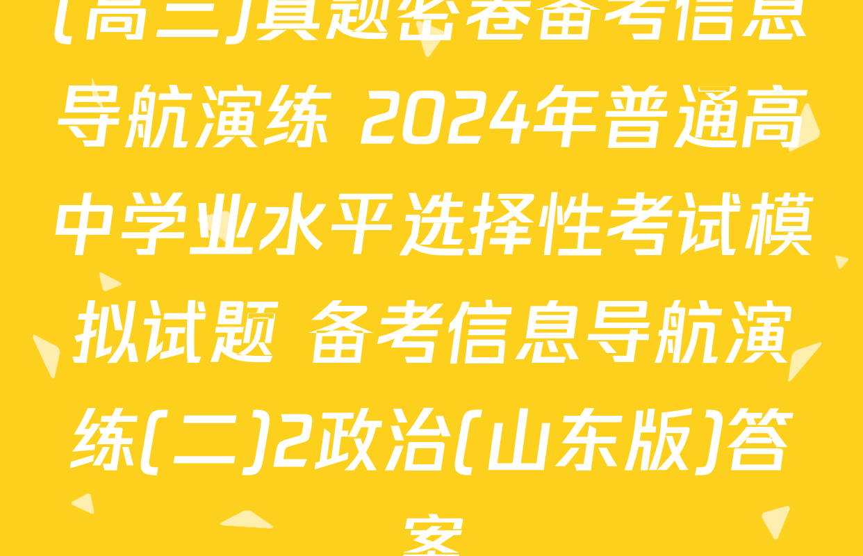 (高三)真题密卷备考信息导航演练 2024年普通高中学业水平选择性考试模拟试题 备考信息导航演练(二)2政治(山东版)答案
