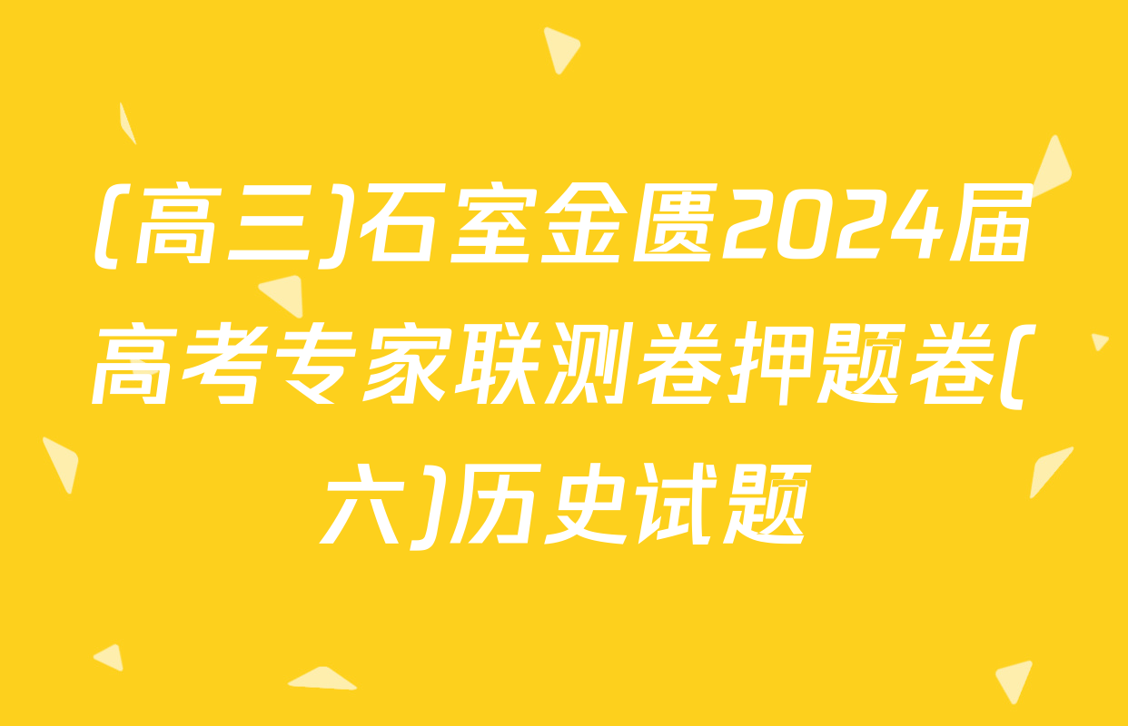 (高三)石室金匮2024届高考专家联测卷押题卷(六)历史试题