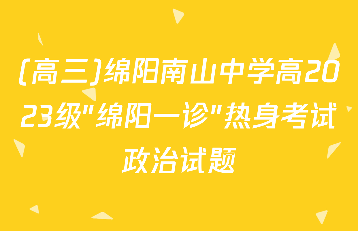 (高三)绵阳南山中学高2023级"绵阳一诊"热身考试政治试题