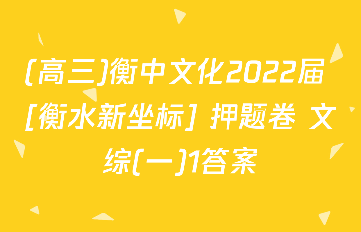 (高三)衡中文化2022届 [衡水新坐标] 押题卷 文综(一)1答案