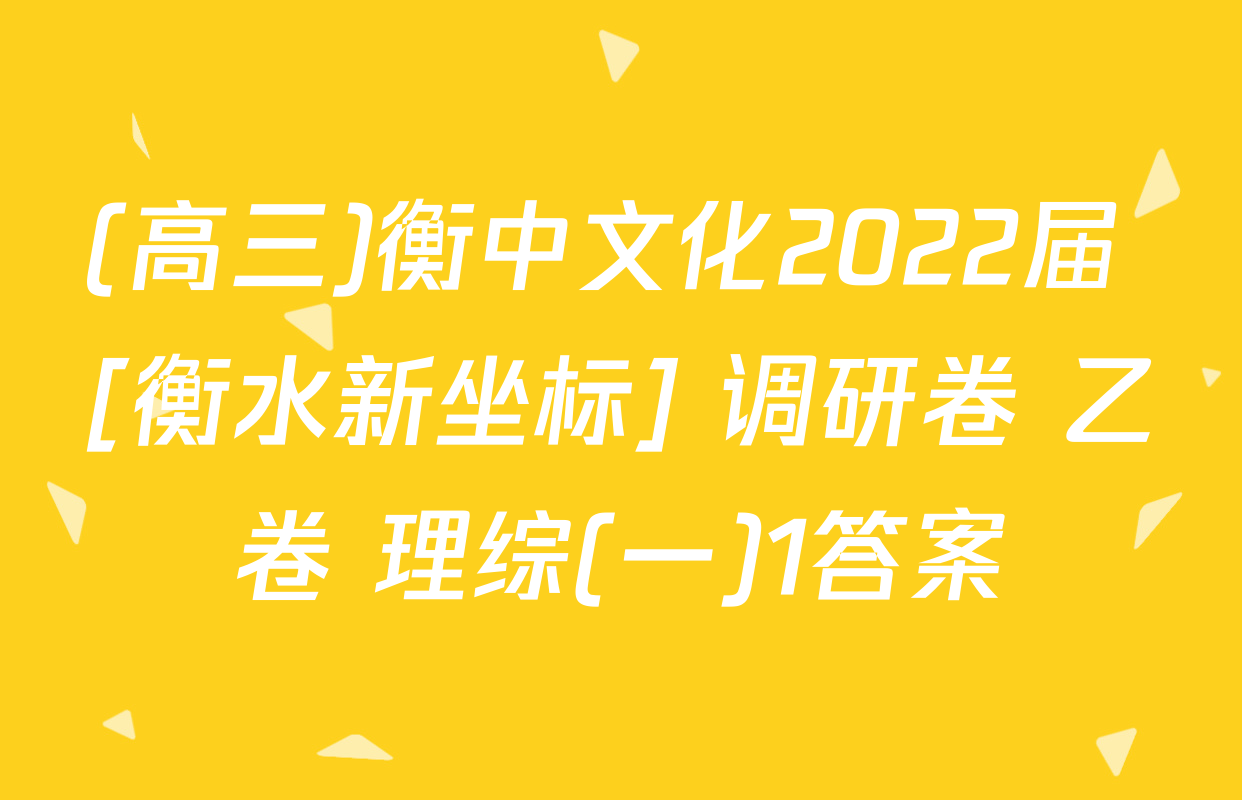 (高三)衡中文化2022届 [衡水新坐标] 调研卷 乙卷 理综(一)1答案