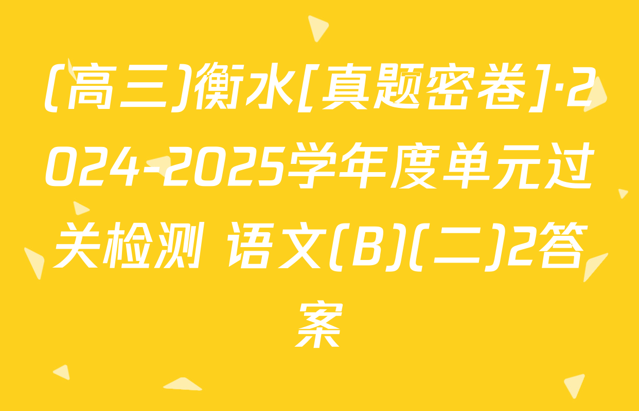 (高三)衡水[真题密卷]·2024-2025学年度单元过关检测 语文(B)(二)2答案
