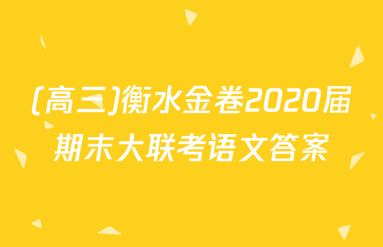 (高三)衡水金卷2020届期末大联考语文答案