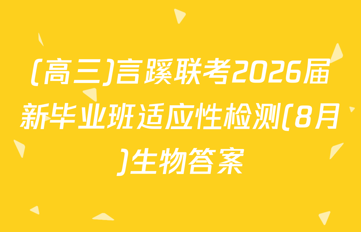 (高三)言蹊联考2026届新毕业班适应性检测(8月)生物答案