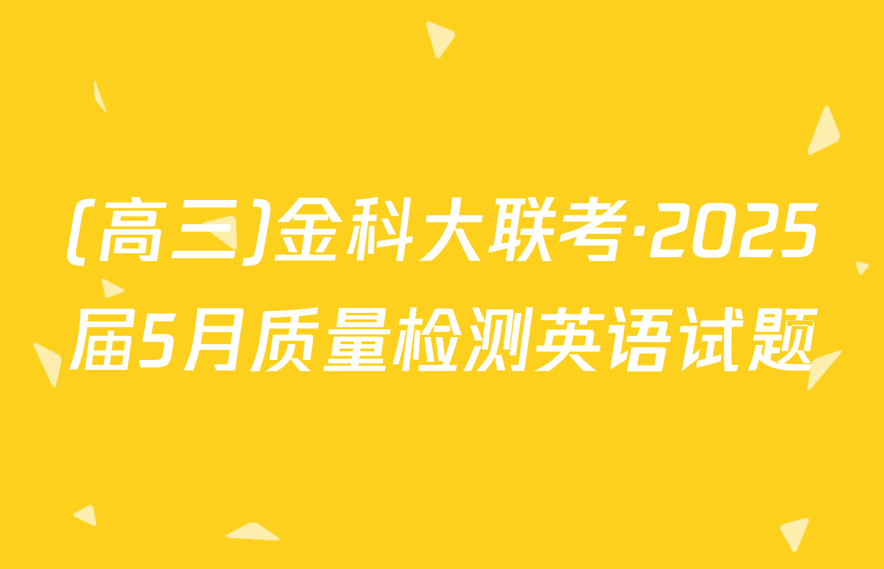 (高三)金科大联考·2025届5月质量检测英语试题