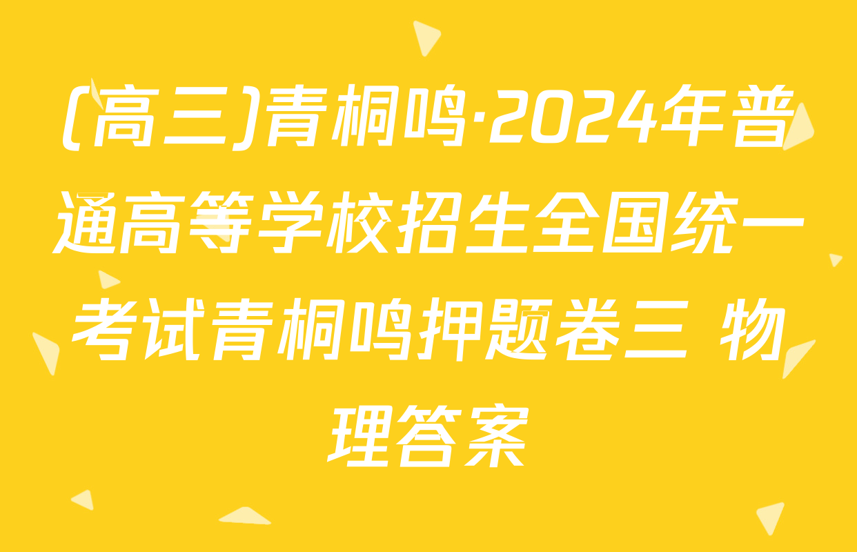 (高三)青桐鸣·2024年普通高等学校招生全国统一考试青桐鸣押题卷三 物理答案
