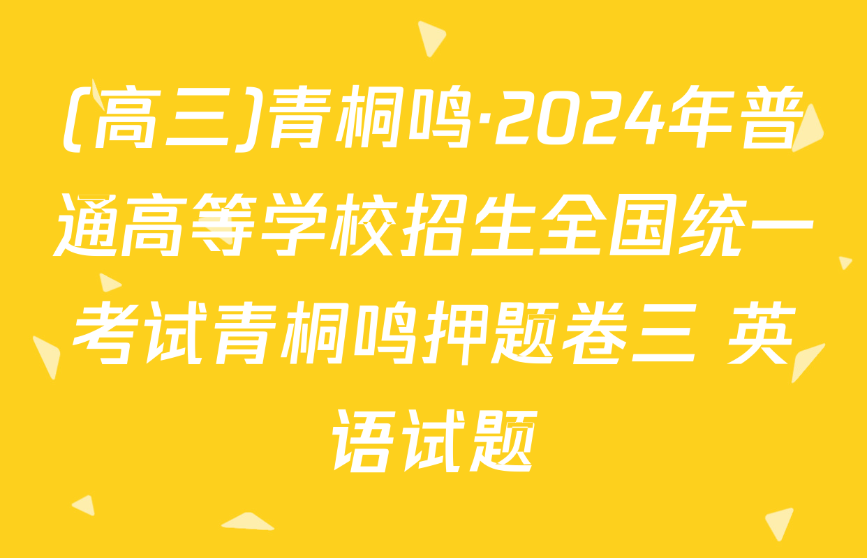 (高三)青桐鸣·2024年普通高等学校招生全国统一考试青桐鸣押题卷三 英语试题