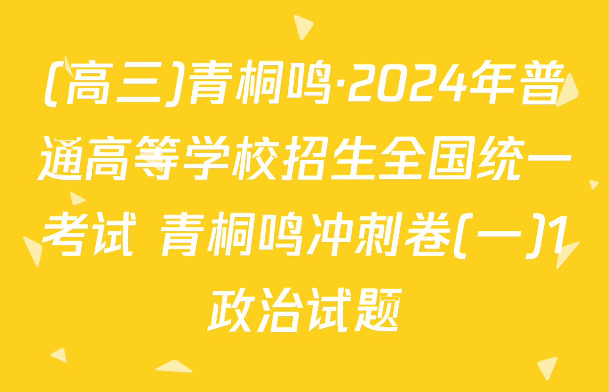 (高三)青桐鸣·2024年普通高等学校招生全国统一考试 青桐鸣冲刺卷(一)1政治试题