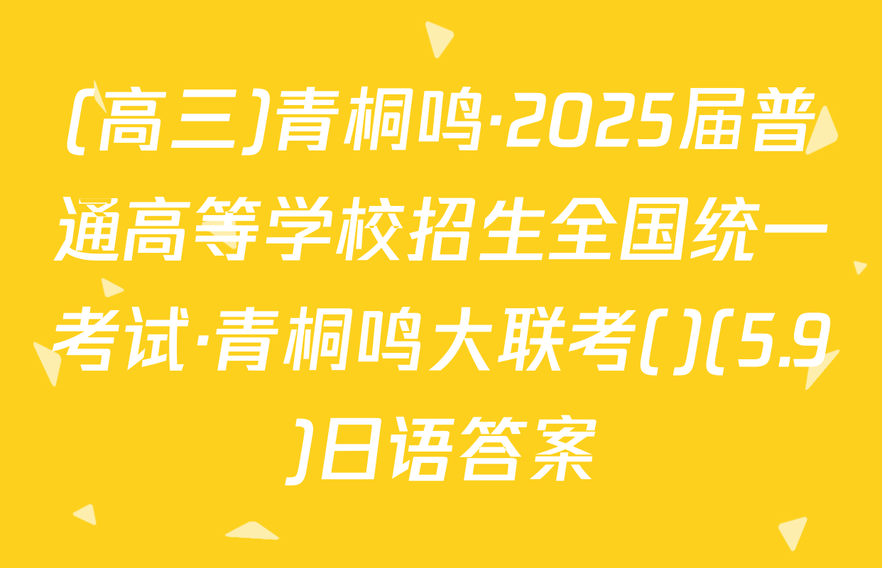 (高三)青桐鸣·2025届普通高等学校招生全国统一考试·青桐鸣大联考()(5.9)日语答案