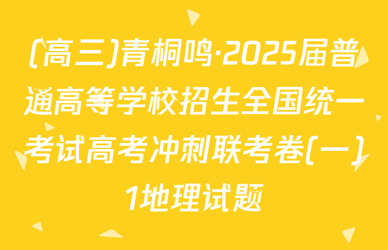 (高三)青桐鸣·2025届普通高等学校招生全国统一考试高考冲刺联考卷(一)1地理试题