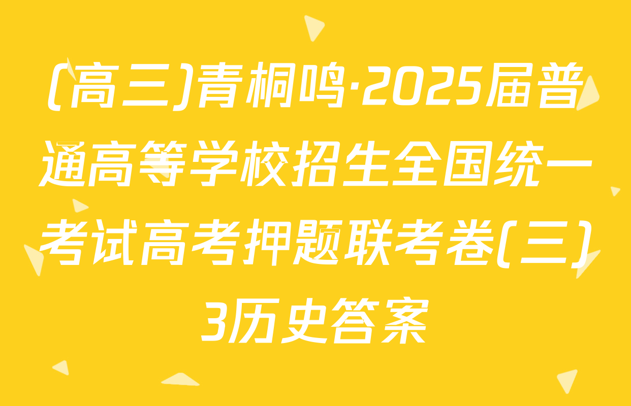 (高三)青桐鸣·2025届普通高等学校招生全国统一考试高考押题联考卷(三)3历史答案