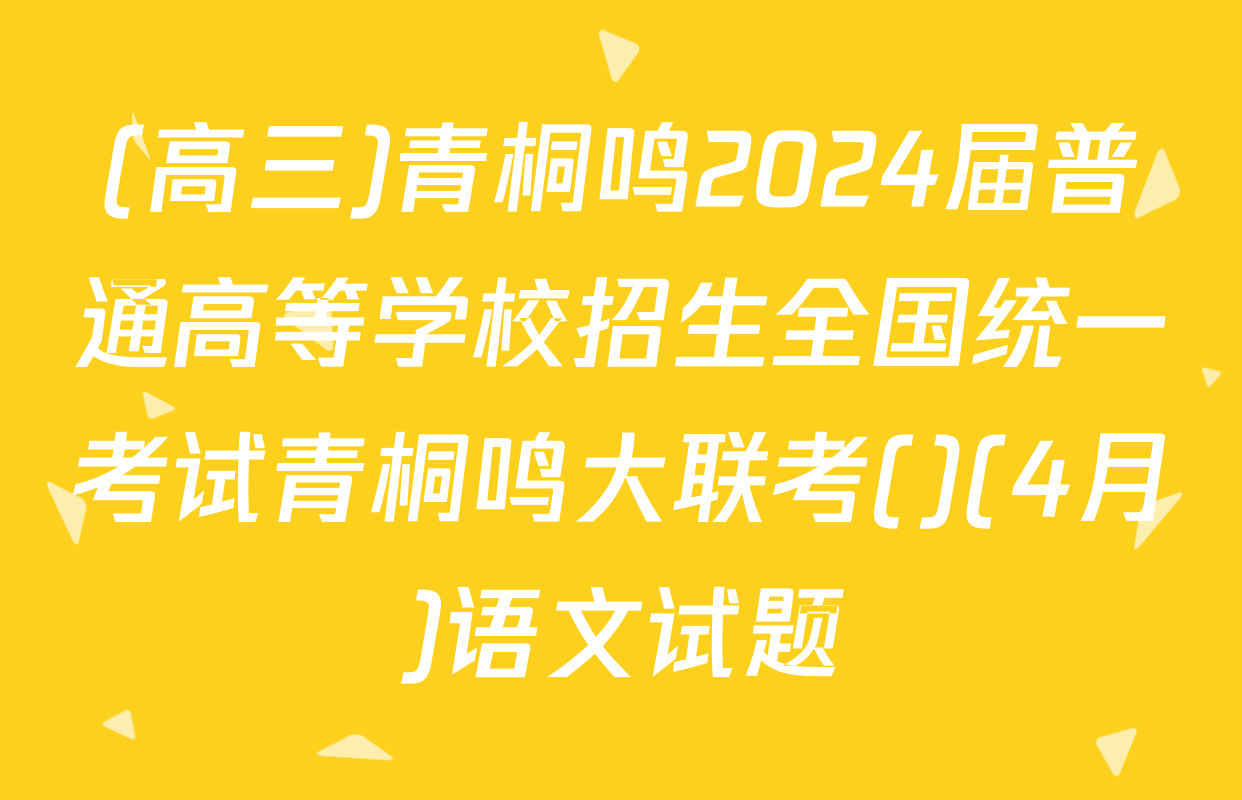 (高三)青桐鸣2024届普通高等学校招生全国统一考试青桐鸣大联考()(4月)语文试题