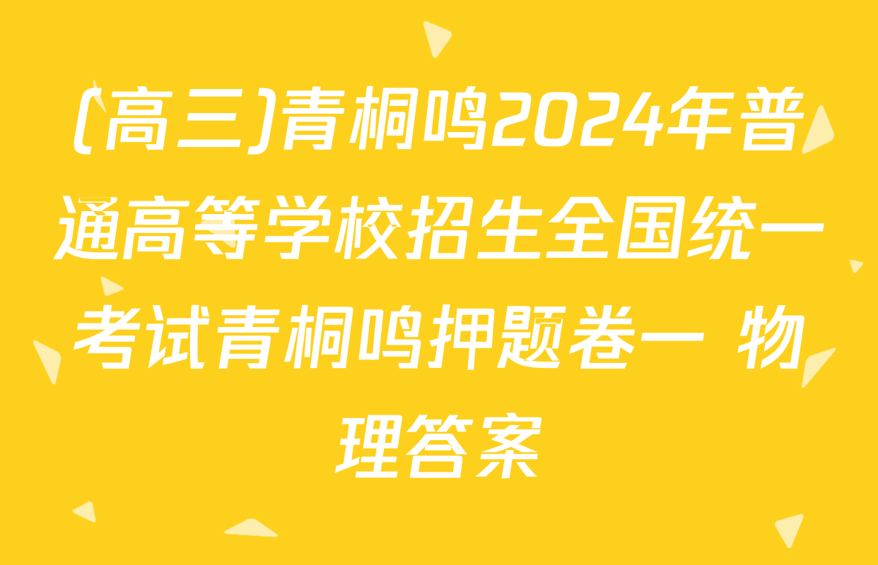 (高三)青桐鸣2024年普通高等学校招生全国统一考试青桐鸣押题卷一 物理答案